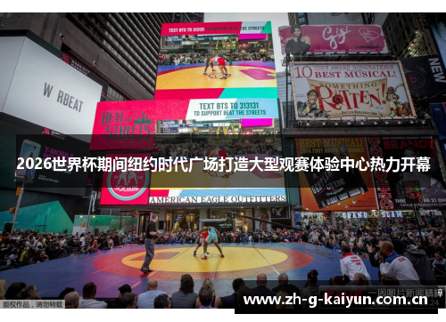 2026世界杯期间纽约时代广场打造大型观赛体验中心热力开幕 2026世界杯期间纽约时代广场打造大型观赛体验中心热力开幕